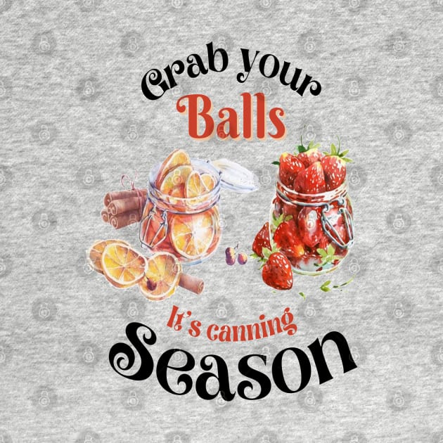 Grab your balls it's canning season by JustBeSatisfied